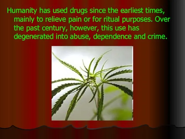 Humanity has used drugs since the earliest times, mainly to relieve pain