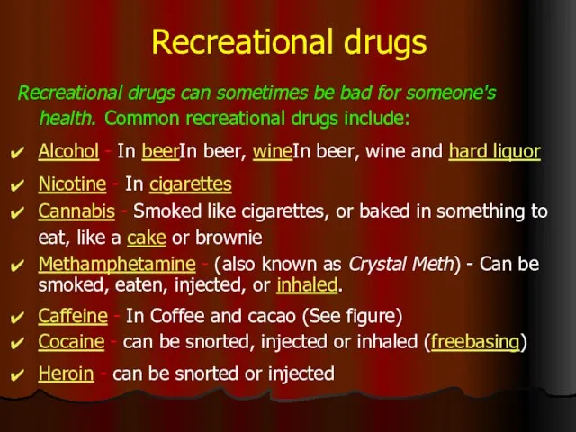 Recreational drugs Recreational drugs can sometimes be bad for someone's health. Common