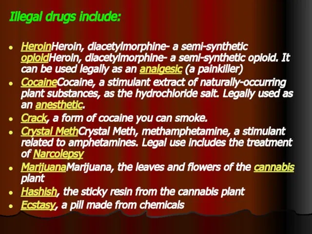 Illegal drugs include: HeroinHeroin, diacetylmorphine- a semi-synthetic opioidHeroin, diacetylmorphine- a semi-synthetic opioid.