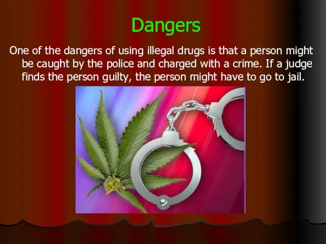 Dangers One of the dangers of using illegal drugs is that a