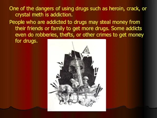One of the dangers of using drugs such as heroin, crack, or