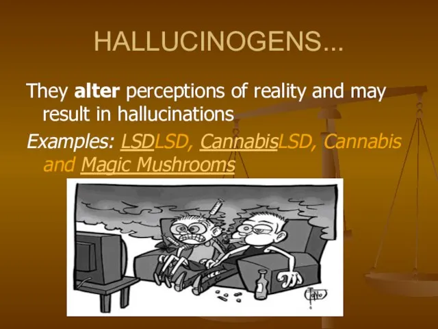 HALLUCINOGENS... They alter perceptions of reality and may result in hallucinations Examples: