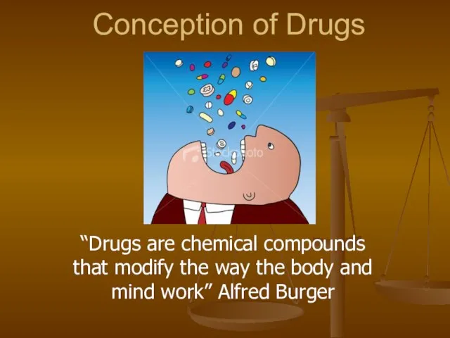 Conception of Drugs “Drugs are chemical compounds that modify the way the