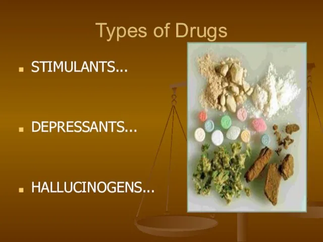 Types of Drugs STIMULANTS... DEPRESSANTS... HALLUCINOGENS...