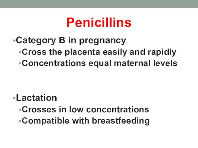 Penicillins Category B in pregnancy Cross the placenta easily and rapidly Concentrations