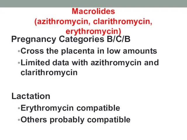 Macrolides (azithromycin, clarithromycin, erythromycin) Pregnancy Categories B/C/B Cross the placenta in low