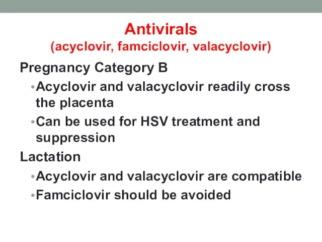 Antivirals (acyclovir, famciclovir, valacyclovir) Pregnancy Category B Acyclovir and valacyclovir readily cross