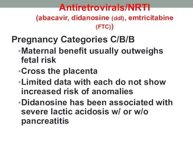 Antiretrovirals/NRTI (abacavir, didanosine (ddI), emtricitabine (FTC)) Pregnancy Categories C/B/B Maternal benefit usually