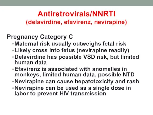 Antiretrovirals/NNRTI (delavirdine, efavirenz, nevirapine) Pregnancy Category C Maternal risk usually outweighs fetal