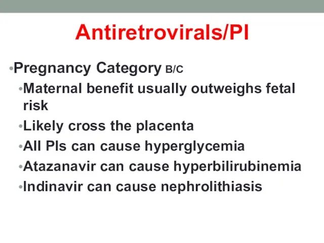 Antiretrovirals/PI Pregnancy Category B/C Maternal benefit usually outweighs fetal risk Likely cross