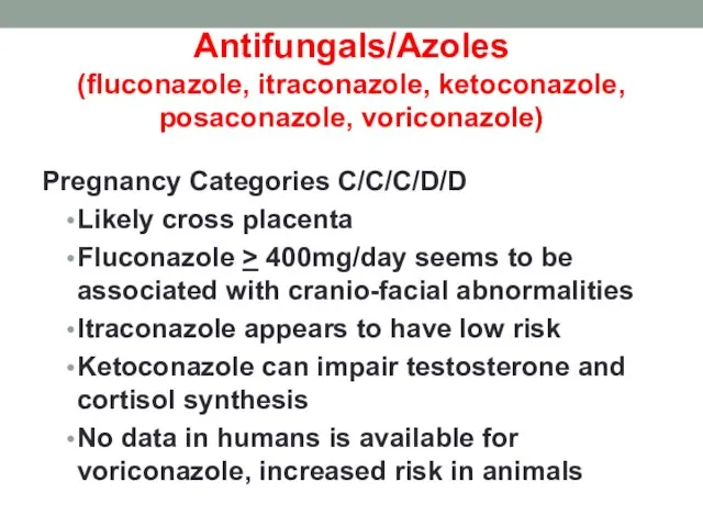 Antifungals/Azoles (fluconazole, itraconazole, ketoconazole, posaconazole, voriconazole) Pregnancy Categories C/C/C/D/D Likely cross placenta