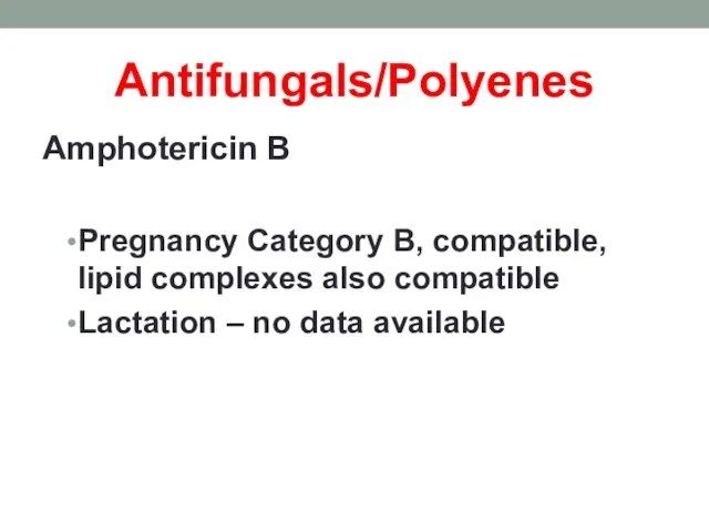Antifungals/Polyenes Amphotericin B Pregnancy Category B, compatible, lipid complexes also compatible Lactation – no data available