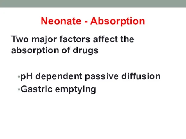 Neonate - Absorption Two major factors affect the absorption of drugs pH