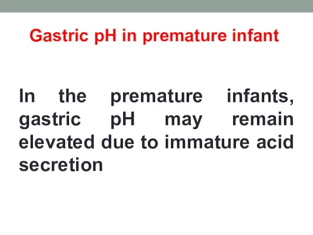 Gastric pH in premature infant In the premature infants, gastric pH may