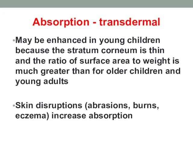 Absorption - transdermal May be enhanced in young children because the stratum