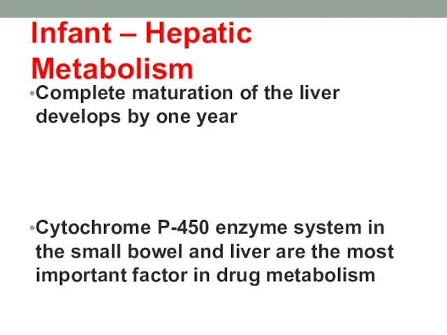 Infant – Hepatic Metabolism Complete maturation of the liver develops by one