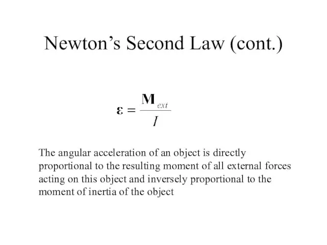 Newton’s Second Law (cont.) The angular acceleration of an object is directly