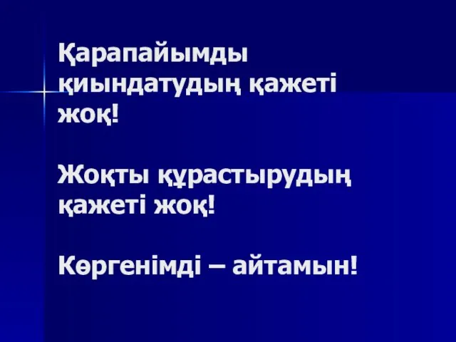 Қарапайымды қиындатудың қажеті жоқ! Жоқты құрастырудың қажеті жоқ! Көргенімді – айтамын!