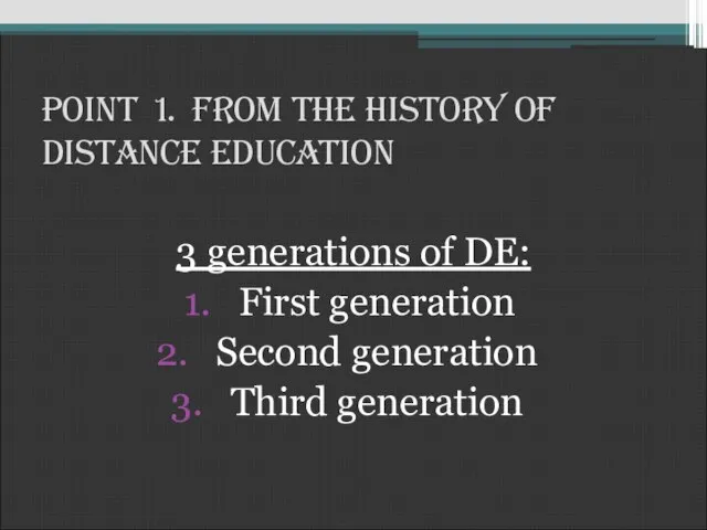 Point 1. From the History of Distance Education 3 generations of DE: