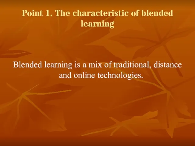 Point 1. The characteristic of blended learning Blended learning is a mix
