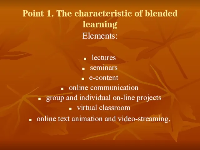 Point 1. The characteristic of blended learning Elements: lectures seminars e-content online