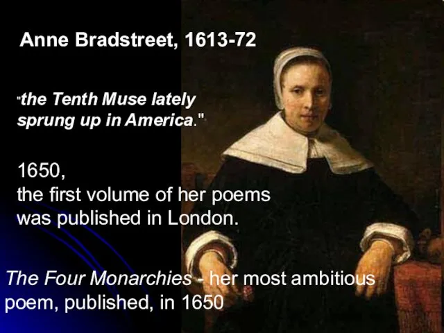 Anne Bradstreet, 1613-72 "the Tenth Muse lately sprung up in America." 1650,