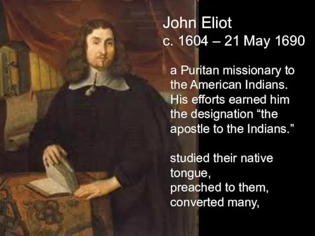 John Eliot c. 1604 – 21 May 1690 a Puritan missionary to