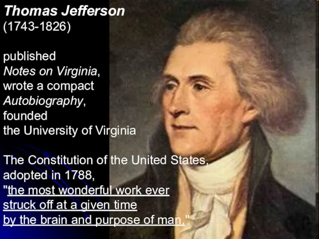 Thomas Jefferson (1743-1826) published Notes on Virginia, wrote a compact Autobiography, founded