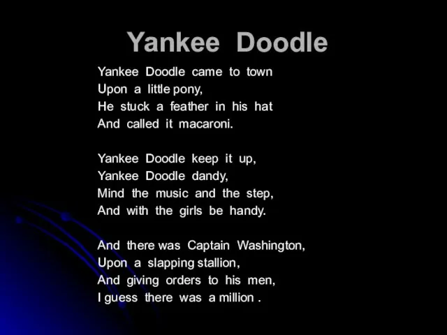 Yankee Doodle Yankee Doodle came to town Upon a little pony, He