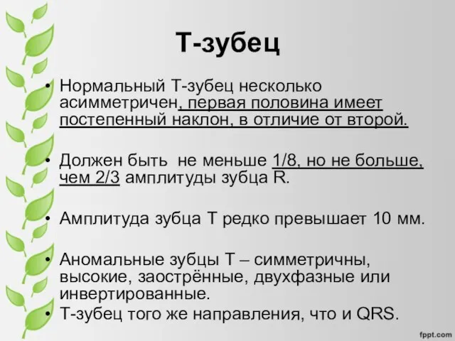 Т-зубец Нормальный Т-зубец несколько асимметричен, первая половина имеет постепенный наклон, в отличие