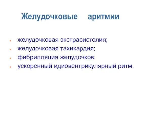 Желудочковые аритмии желудочковая экстрасистолия; желудочковая тахикардия; фибрилляция желудочков; ускоренный идиовентрикулярный ритм.