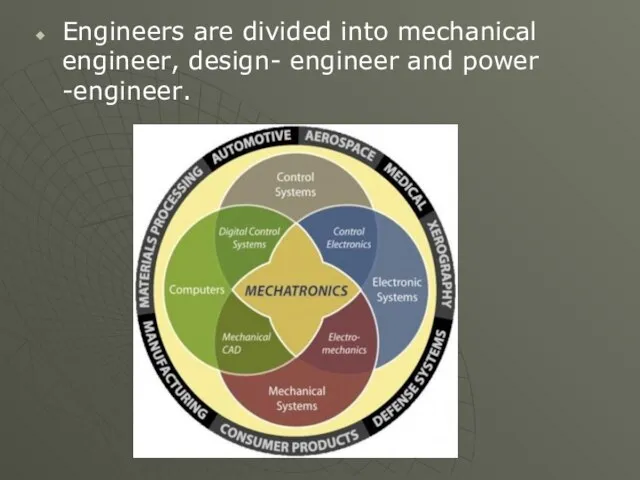 Engineers are divided into mechanical engineer, design- engineer and power -engineer.