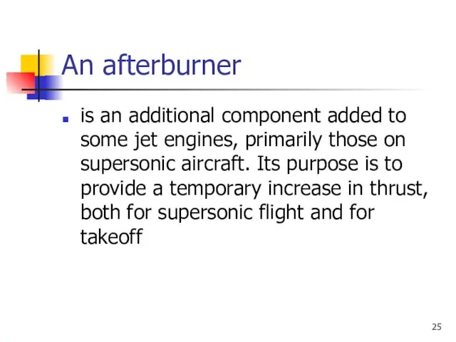 An afterburner is an additional component added to some jet engines, primarily