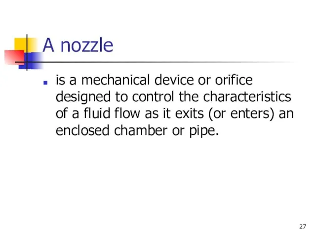 A nozzle is a mechanical device or orifice designed to control the