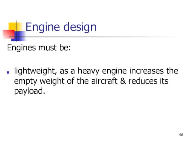 Engine design Engines must be: lightweight, as a heavy engine increases the