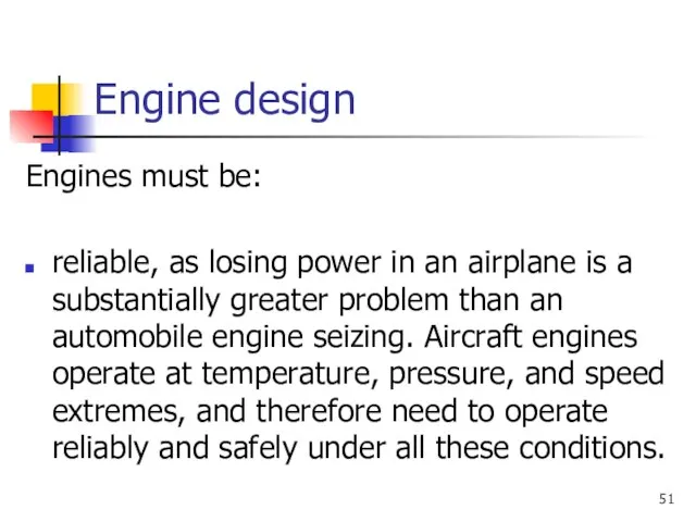 Engine design Engines must be: reliable, as losing power in an airplane