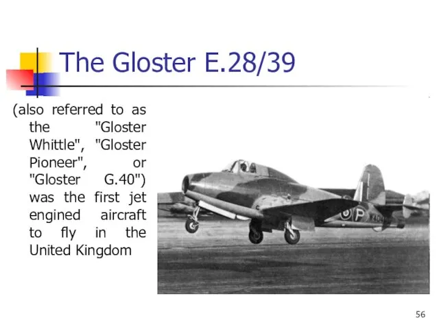 The Gloster E.28/39 (also referred to as the "Gloster Whittle", "Gloster Pioneer",