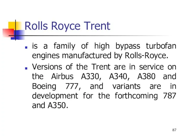 Rolls Royce Trent is a family of high bypass turbofan engines manufactured