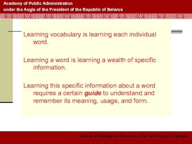 Learning vocabulary is learning each individual word. Learning a word is learning