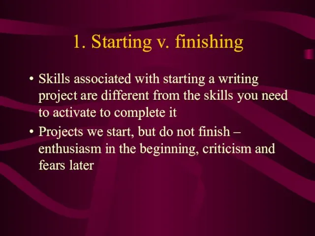 1. Starting v. finishing Skills associated with starting a writing project are