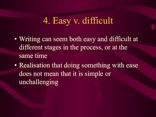 4. Easy v. difficult Writing can seem both easy and difficult at