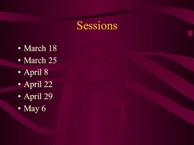 Sessions March 18 March 25 April 8 April 22 April 29 May 6