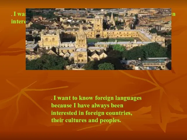 . I want to know foreign languages because I have always been