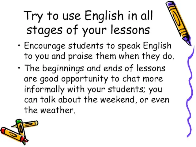 Try to use English in all stages of your lessons Encourage students