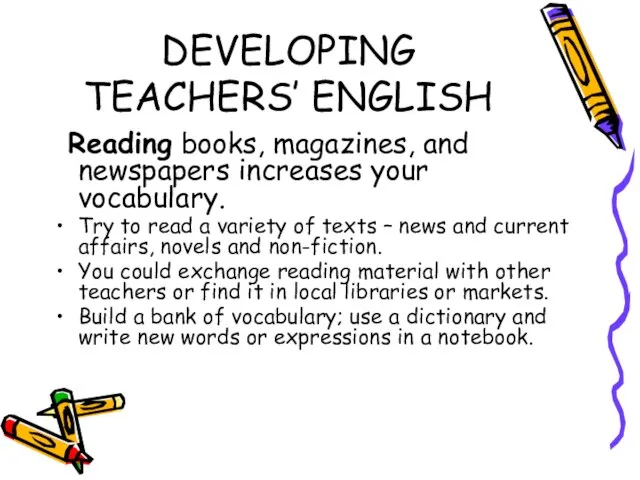 DEVELOPING TEACHERS’ ENGLISH Reading books, magazines, and newspapers increases your vocabulary. Try