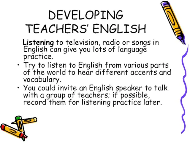 DEVELOPING TEACHERS’ ENGLISH Listening to television, radio or songs in English can