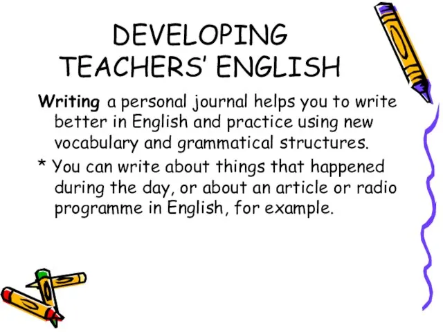 DEVELOPING TEACHERS’ ENGLISH Writing a personal journal helps you to write better