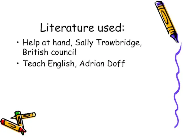 Literature used: Help at hand, Sally Trowbridge, British council Teach English, Adrian Doff