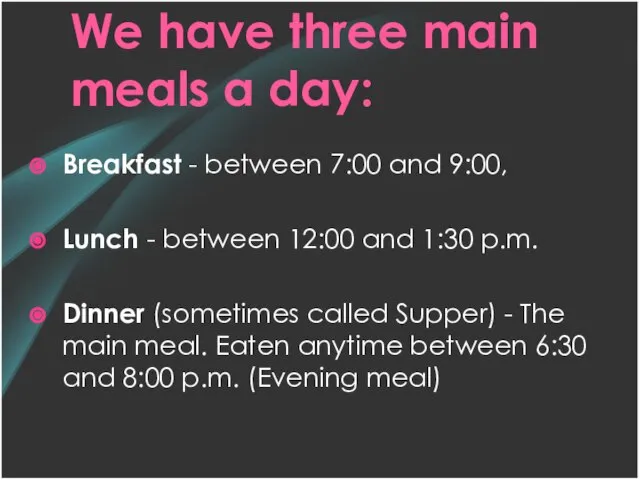 We have three main meals a day: Breakfast - between 7:00 and