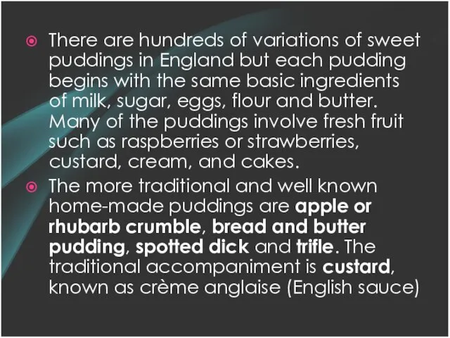 There are hundreds of variations of sweet puddings in England but each